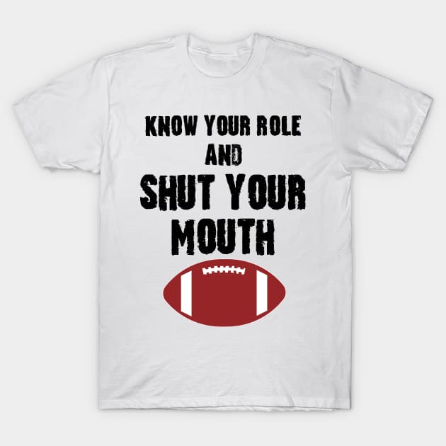 Know Your Role And Shut Your Mouth T-Shirt by S-Log